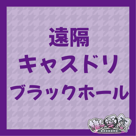 遠隔キャスドリ(ブラックホール)
